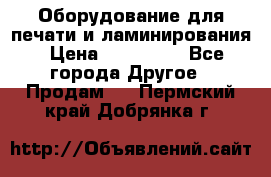 Оборудование для печати и ламинирования › Цена ­ 175 000 - Все города Другое » Продам   . Пермский край,Добрянка г.